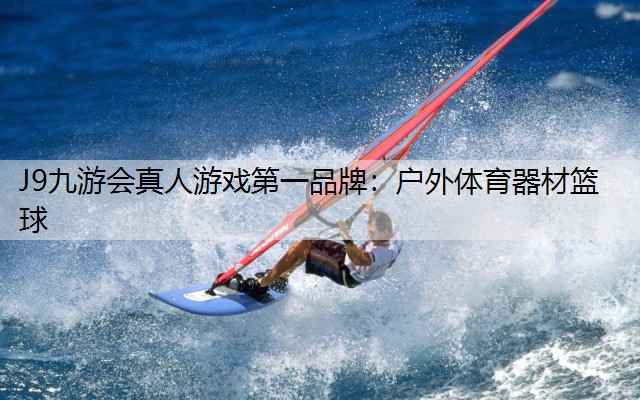 J9九游会真人游戏第一品牌：户外体育器材篮球