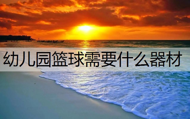 幼儿园篮球需要什么器材