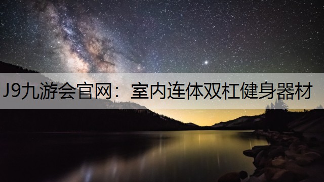 J9九游会官网：室内连体双杠健身器材