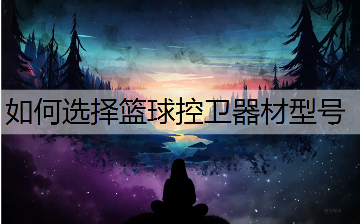 如何选择篮球控卫器材型号