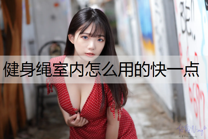 健身绳室内怎么用的快一点