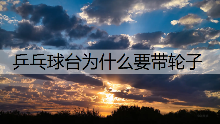 乒乓球台为什么要带轮子