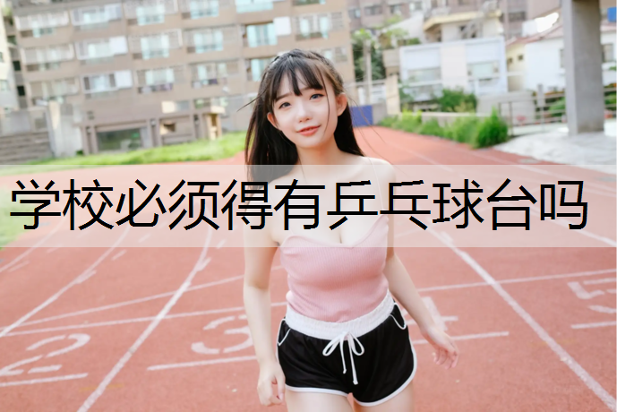 学校必须得有乒乓球台吗