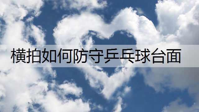 横拍如何防守乒乓球台面