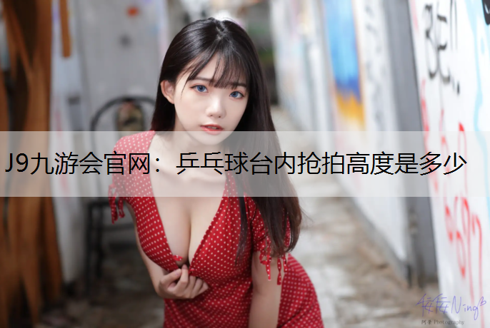 乒乓球台内抢拍高度是多少