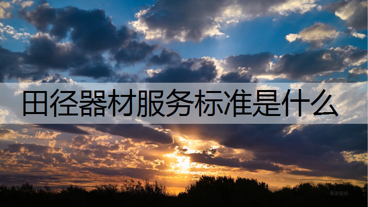 田径器材服务标准是什么